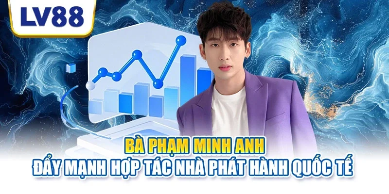 Bà Phạm Minh Anh đẩy mạnh hợp tác nhà phát hành quốc tế