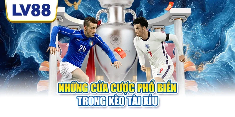 Những cửa cược phổ biến trong kèo tài xỉu