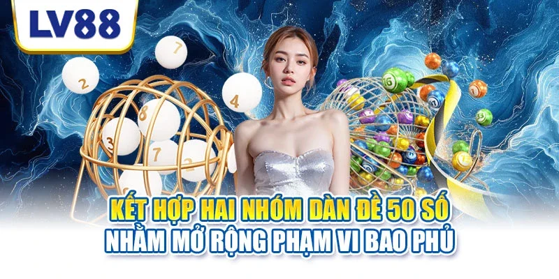 Kết hợp hai nhóm dàn đề 50 số nhằm mở rộng phạm vi bao phủ