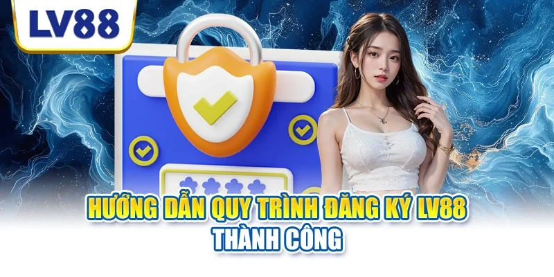 Hướng dẫn quy trình đăng ký LV88 thành công