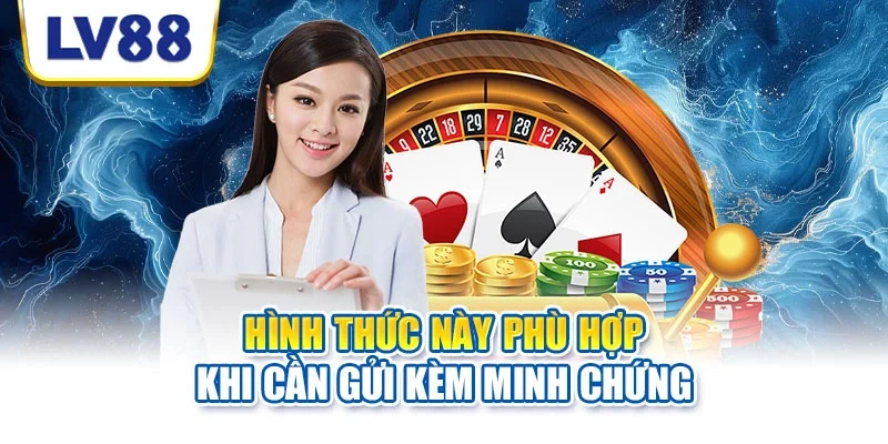 Hình thức này phù hợp khi cần gửi kèm minh chứng