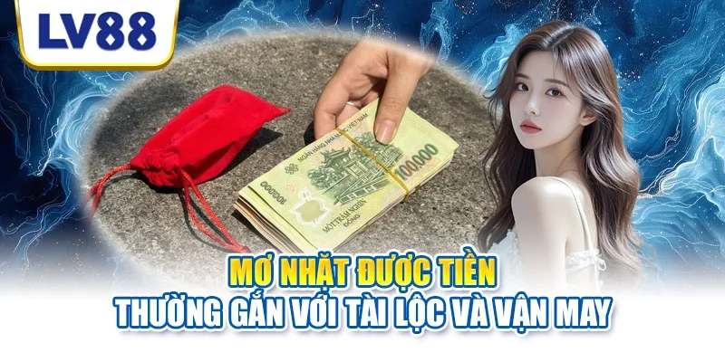 Mơ nhặt được tiền thường gắn với tài lộc và vận may