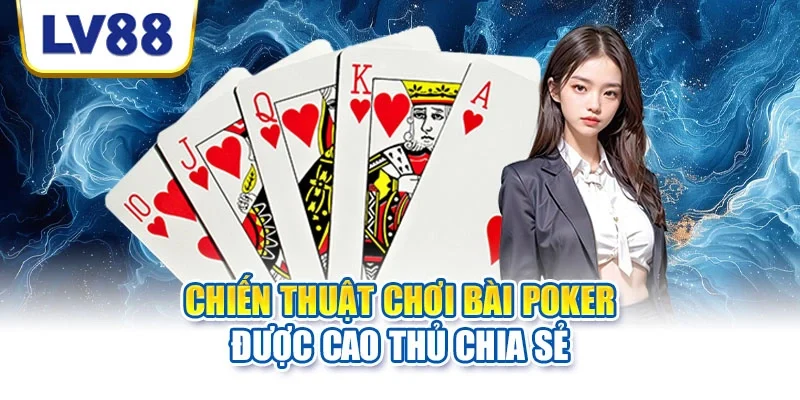 Chiến thuật chơi bài Poker được cao thủ chia sẻ
