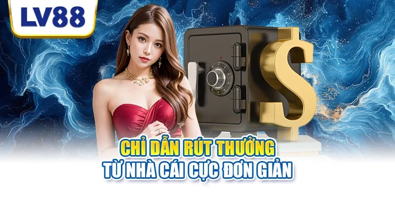 Chỉ dẫn rút thưởng từ nhà cái cực đơn giản