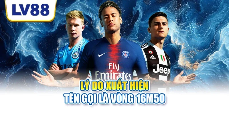 Lý do xuất hiện tên gọi là vòng 16m50