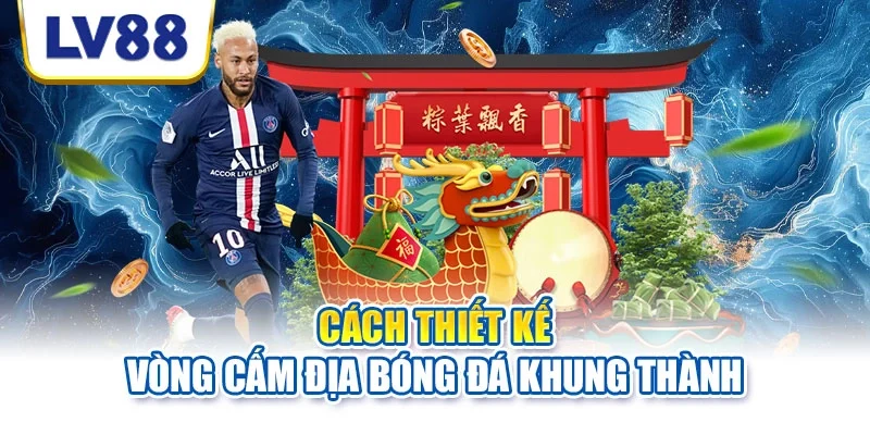 Cách thiết kế vòng cấm địa bóng đá khung thành